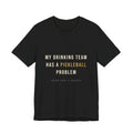 My Drinking Team Has a Pickleball Problem T-Shirt – Funny Pickleball Tee